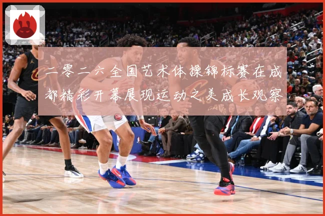 二零二六全国艺术体操锦标赛在成都精彩开幕展现运动之美成长观察