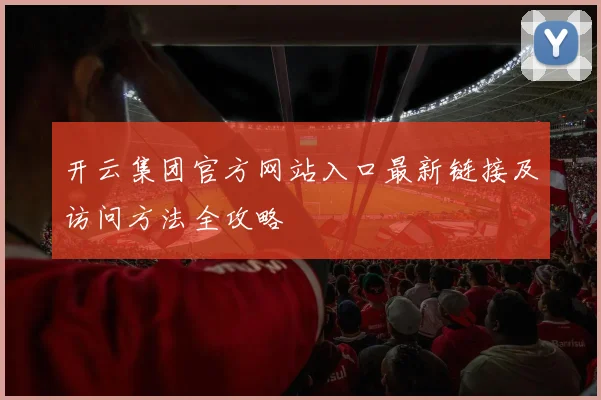 开云集团官方网站入口最新链接及访问方法全攻略