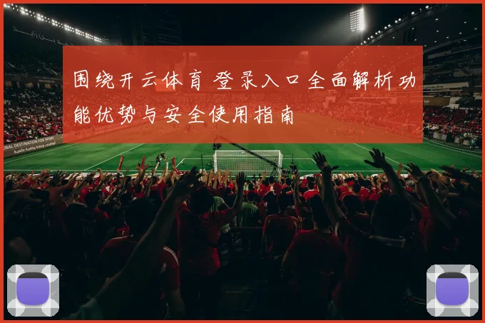 围绕开云体育 登录入口全面解析功能优势与安全使用指南