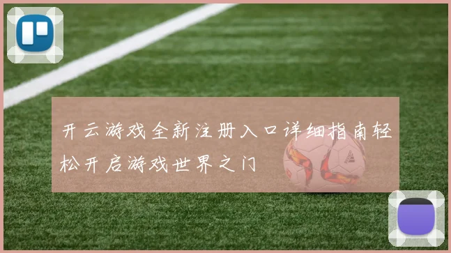 开云游戏全新注册入口详细指南轻松开启游戏世界之门
