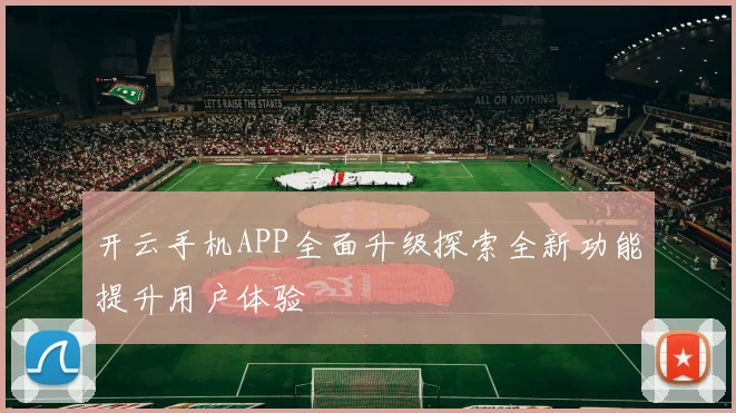 开云手机APP全面升级探索全新功能提升用户体验