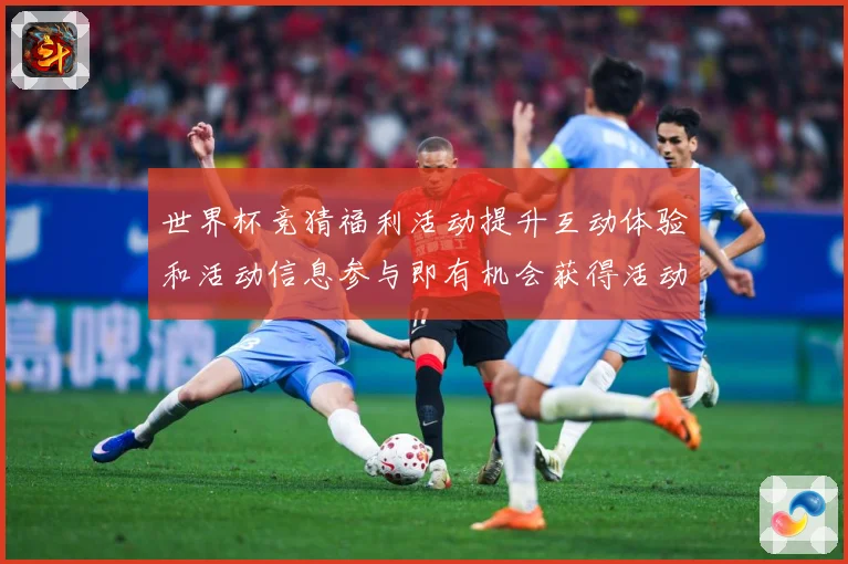 世界杯竞猜福利活动提升互动体验和活动信息参与即有机会获得活动数据研判