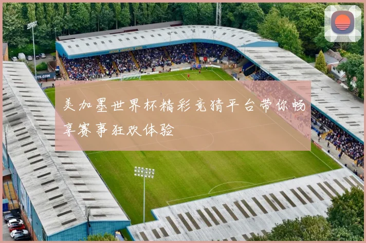 美加墨世界杯精彩竞猜平台带你畅享赛事狂欢体验